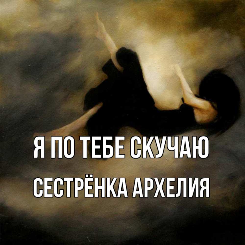 Открытка на каждый день с именем, Сестрёнка-Архелия Я по тебе скучаю мне без тебя плохо и одиноко Прикольная открытка с пожеланием онлайн скачать бесплатно 