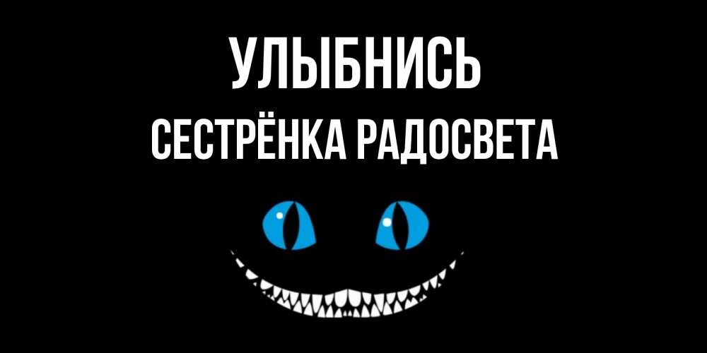 Открытка на каждый день с именем, Сестрёнка-Радосвета Улыбнись кот улыбается Прикольная открытка с пожеланием онлайн скачать бесплатно 