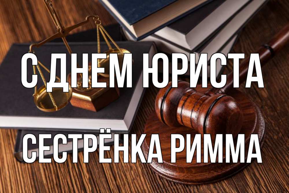 Открытка на каждый день с именем, Сестрёнка-Римма С днем юриста с днем юриста Прикольная открытка с пожеланием онлайн скачать бесплатно 