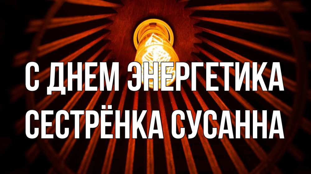 Открытка на каждый день с именем, Сестрёнка-Сусанна С днем энергетика лампа Прикольная открытка с пожеланием онлайн скачать бесплатно 