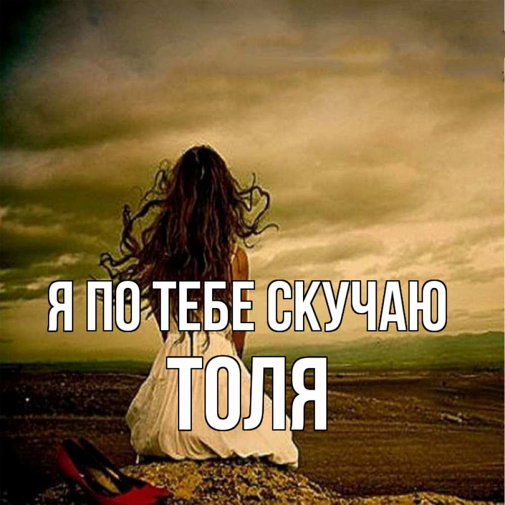 Открытка на каждый день с именем, Толя Я по тебе скучаю возвращайся Прикольная открытка с пожеланием онлайн скачать бесплатно 