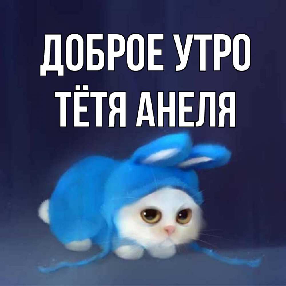 Открытка на каждый день с именем, Тётя-Анеля Доброе утро открытки красивые скачать бесплатно Прикольная открытка с пожеланием онлайн скачать бесплатно 