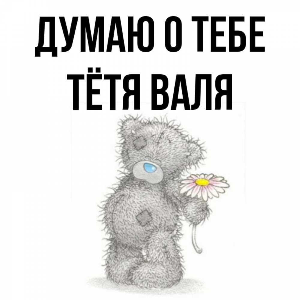 Открытка на каждый день с именем, Тётя-Валя Думаю о тебе мысли только о тебе Прикольная открытка с пожеланием онлайн скачать бесплатно 