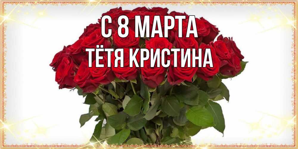 Открытка на каждый день с именем, Тётя-Кристина С 8 МАРТА поздравляю с 8 марта Прикольная открытка с пожеланием онлайн скачать бесплатно 