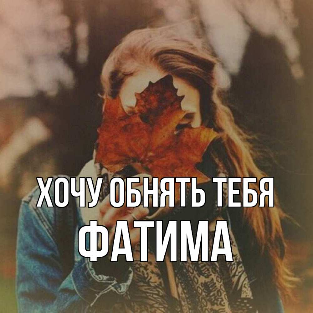 Открытка на каждый день с именем, Фатима Хочу обнять тебя осеннее настроение и рыжая Прикольная открытка с пожеланием онлайн скачать бесплатно 