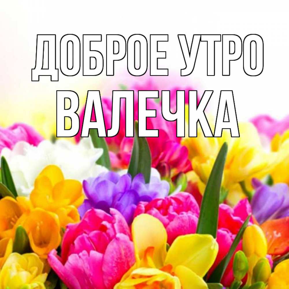 эту открытка валечке с добрым утром мест, где давно