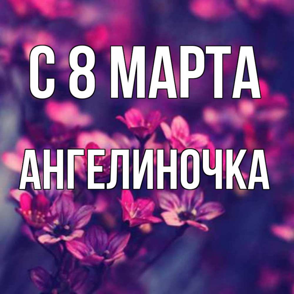 Открытка на каждый день с именем, Ангелиночка С 8 марта небольшие цветы 1 Прикольная открытка с пожеланием онлайн скачать бесплатно 