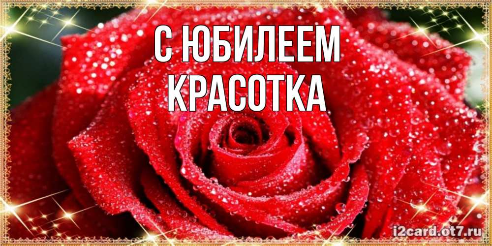 Открытка на каждый день с именем, Красотка С юбилеем роса и роза. открытка с красивой розой Прикольная открытка с пожеланием онлайн скачать бесплатно 