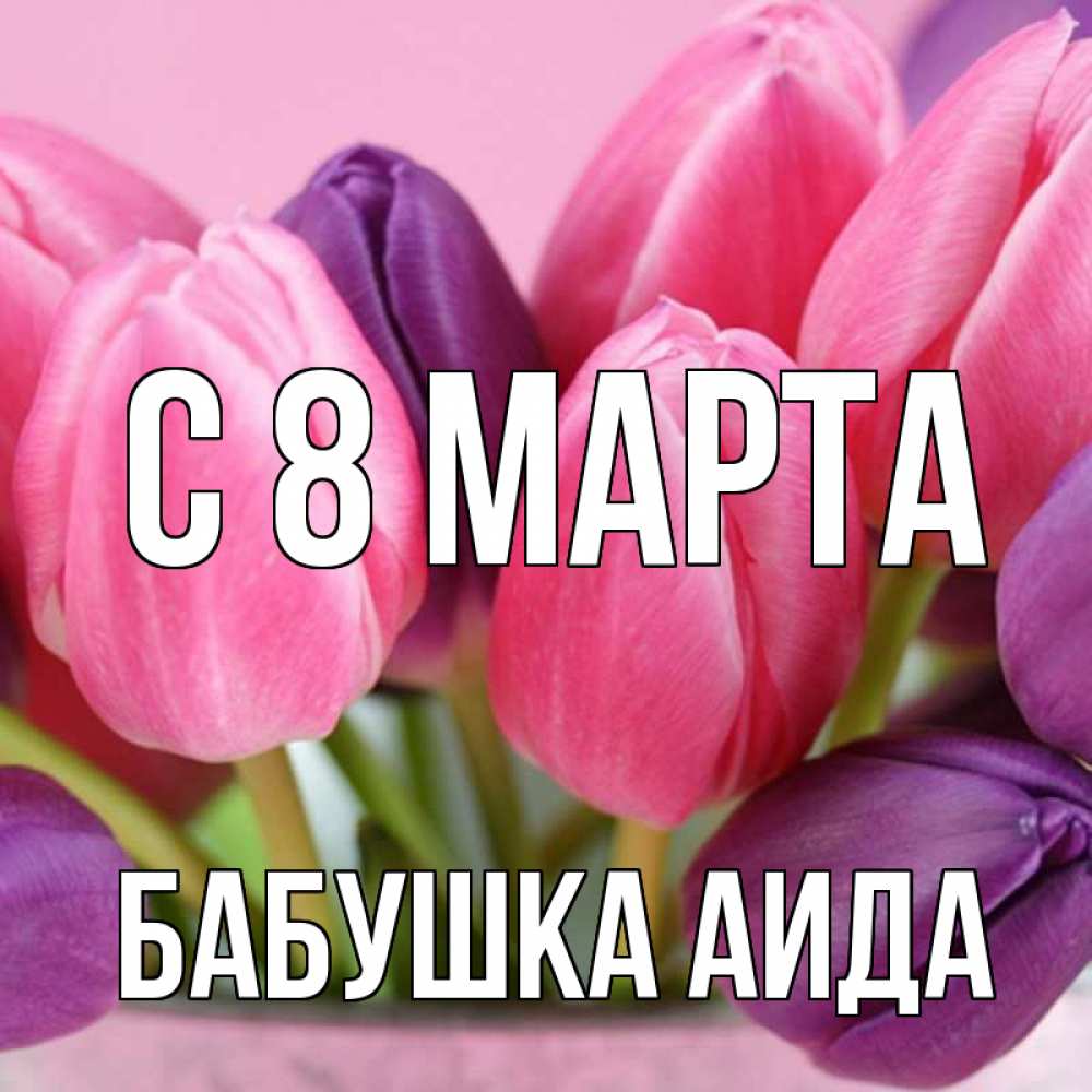 Открытка на каждый день с именем, Бабушка-Аида С 8 марта маме 1 Прикольная открытка с пожеланием онлайн скачать бесплатно 