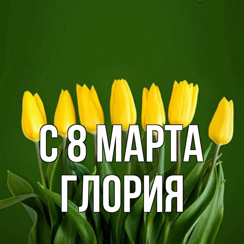 Открытка на каждый день с именем, Глория С 8 марта желтого цвета 3 Прикольная открытка с пожеланием онлайн скачать бесплатно 