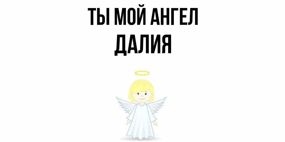Открытка на каждый день с именем, Далия Ты мой ангел ангел Прикольная открытка с пожеланием онлайн скачать бесплатно 