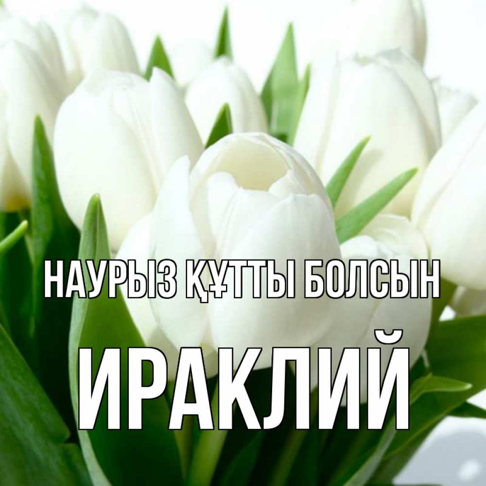 Открытка на каждый день с именем, Ираклий Наурыз құтты болсын цветы Прикольная открытка с пожеланием онлайн скачать бесплатно 
