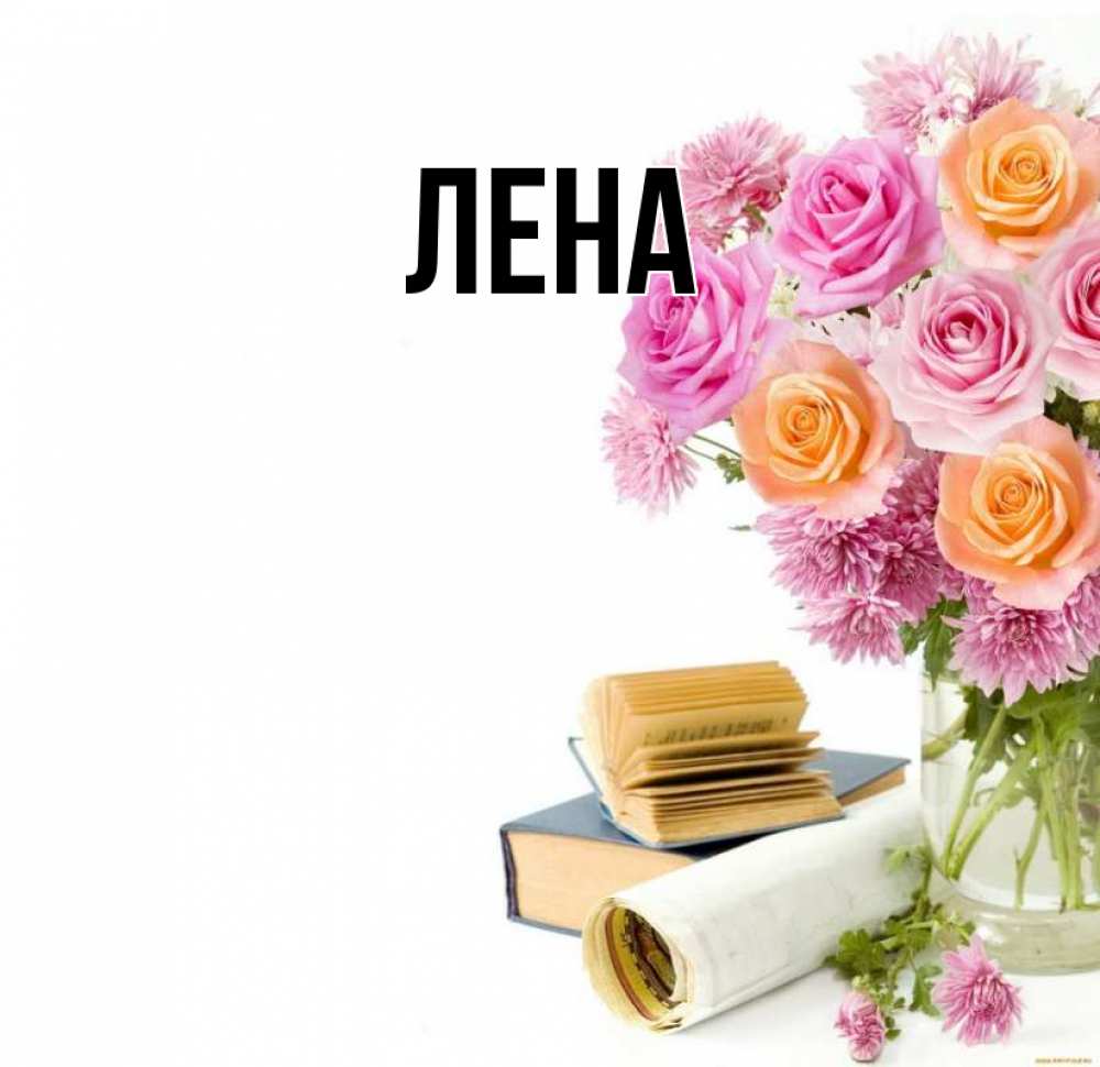 Открытка на каждый день с именем, Лена Главная цветы Прикольная открытка с пожеланием онлайн скачать бесплатно 
