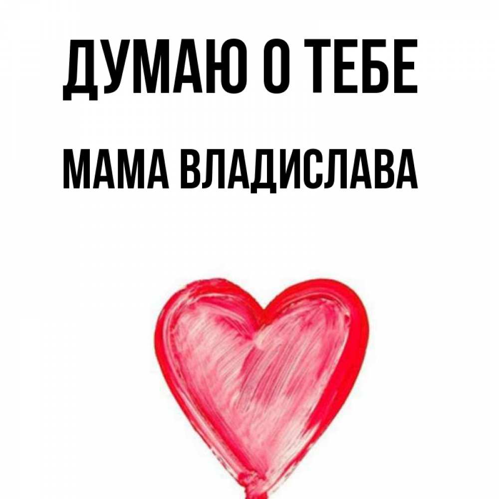 Открытка на каждый день с именем, Мама-Владислава Думаю о тебе для влюбленных Прикольная открытка с пожеланием онлайн скачать бесплатно 