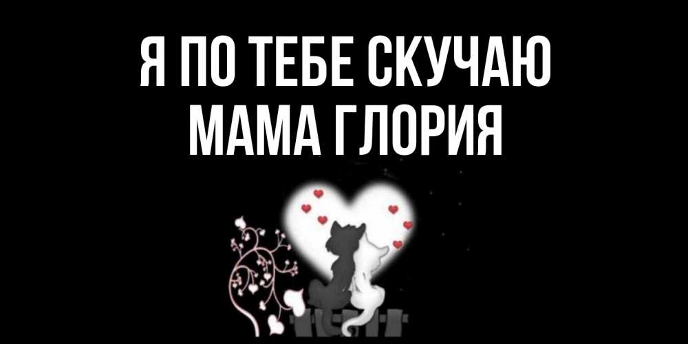 Открытка на каждый день с именем, Мама-Глория Я по тебе скучаю коты Прикольная открытка с пожеланием онлайн скачать бесплатно 