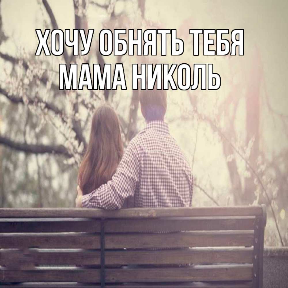 Открытка на каждый день с именем, Мама-Николь Хочу обнять тебя цветут деревья весна Прикольная открытка с пожеланием онлайн скачать бесплатно 