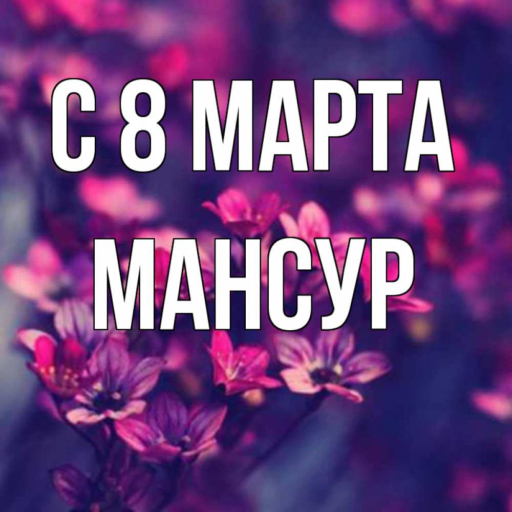 Открытка на каждый день с именем, Мансур С 8 МАРТА небольшие цветы 1 Прикольная открытка с пожеланием онлайн скачать бесплатно 
