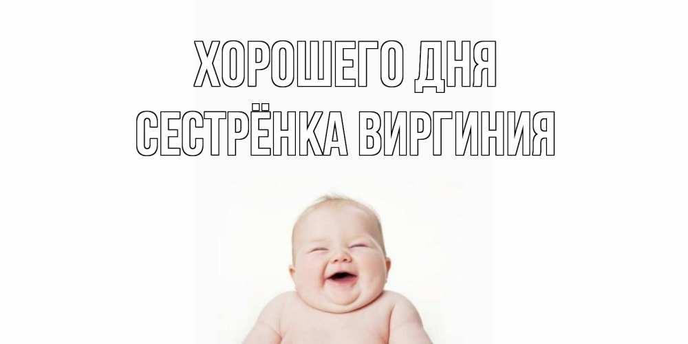Открытка на каждый день с именем, Сестрёнка-Виргиния Хорошего дня открытка для поднятия настроения Прикольная открытка с пожеланием онлайн скачать бесплатно 