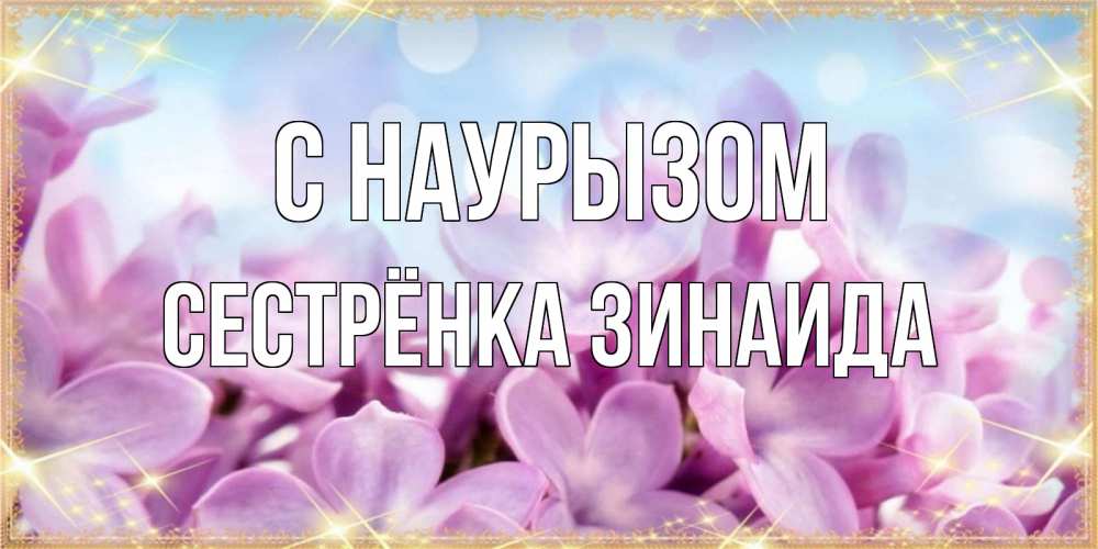 Открытка на каждый день с именем, Сестрёнка-Зинаида С наурызом открытка на международный женский день с цветами Прикольная открытка с пожеланием онлайн скачать бесплатно 