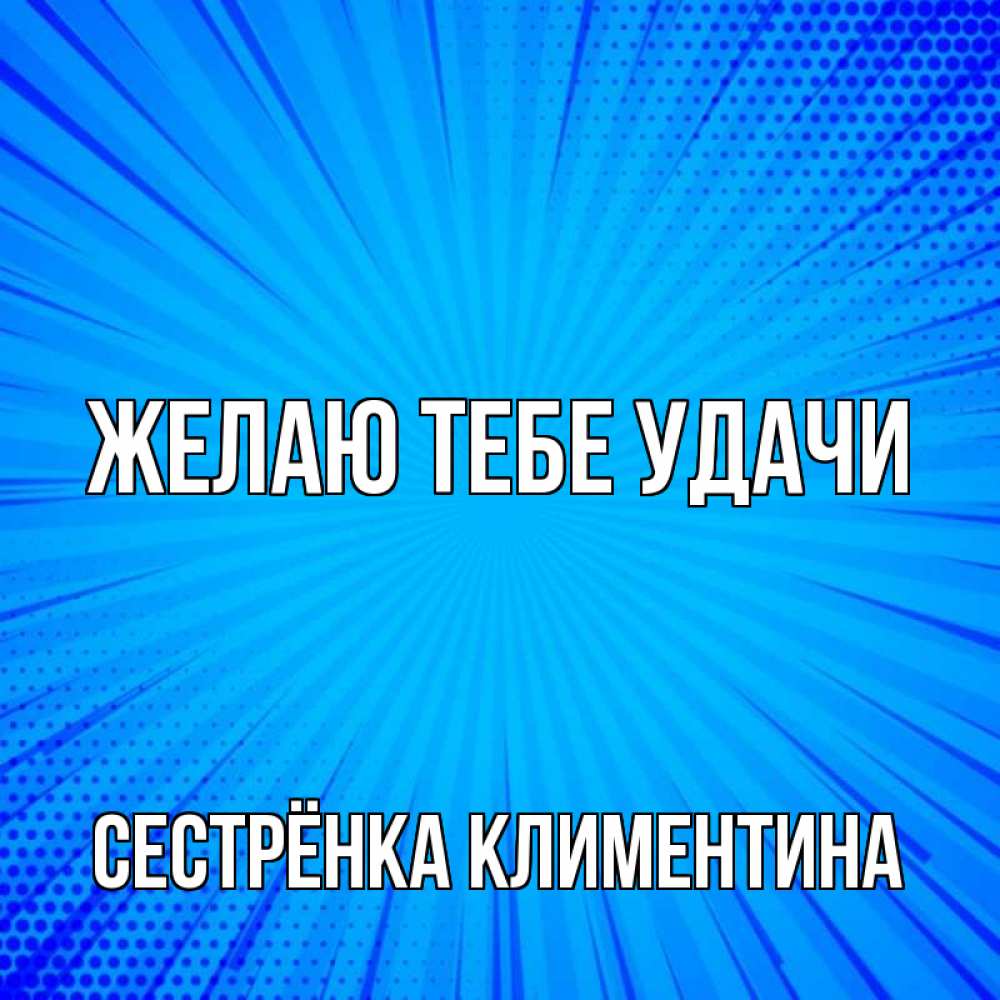 Открытка на каждый день с именем, Сестрёнка-Климентина Желаю тебе удачи на удачу Прикольная открытка с пожеланием онлайн скачать бесплатно 