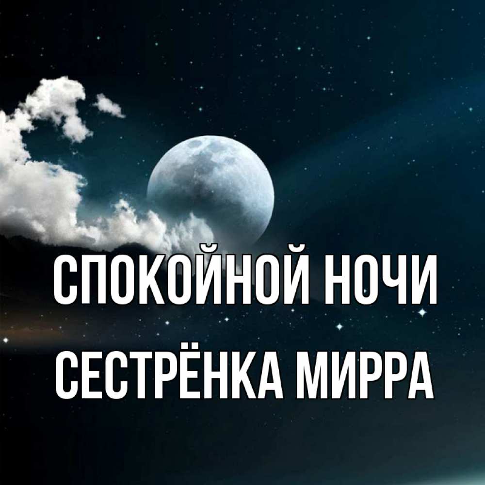 Открытка на каждый день с именем, Сестрёнка-Мирра Спокойной ночи облака в лунном свете Прикольная открытка с пожеланием онлайн скачать бесплатно 