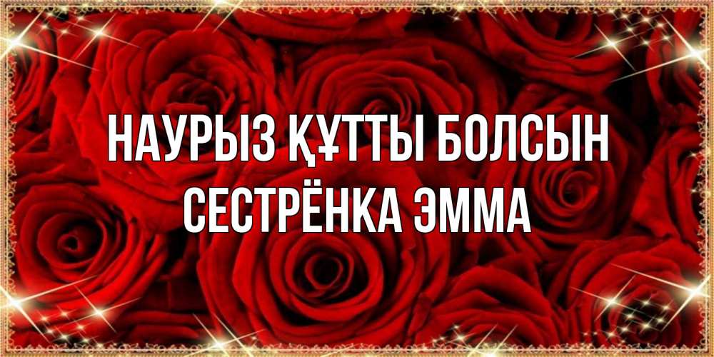 Открытка на каждый день с именем, Сестрёнка-Эмма Наурыз құтты болсын открытка для любимой Прикольная открытка с пожеланием онлайн скачать бесплатно 