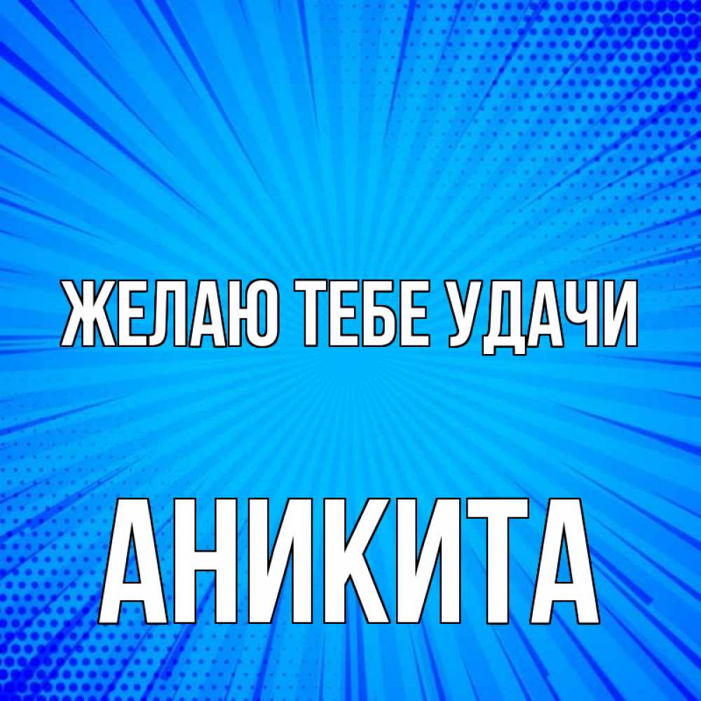Открытка на каждый день с именем, Аникита Желаю тебе удачи на удачу Прикольная открытка с пожеланием онлайн скачать бесплатно 