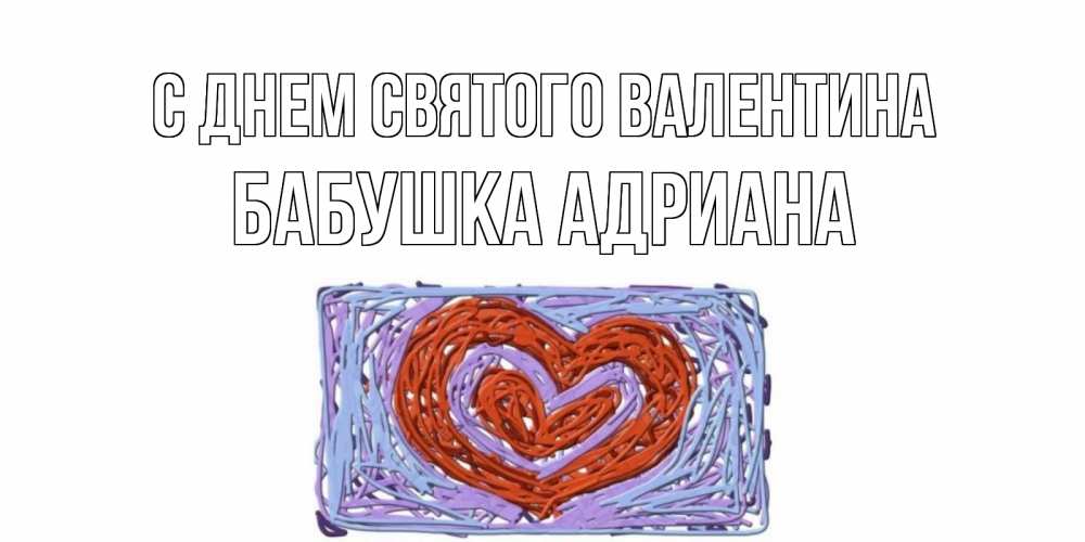 Открытка на каждый день с именем, Бабушка-Адриана С днем Святого Валентина красное сердечко для валентинки Прикольная открытка с пожеланием онлайн скачать бесплатно 