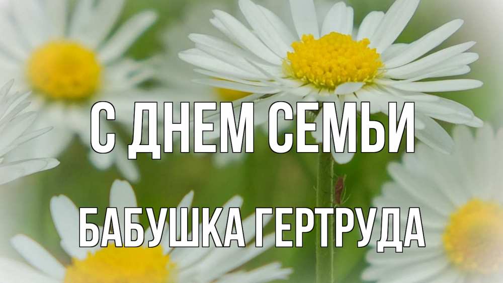 Открытка на каждый день с именем, Бабушка-Гертруда С днем семьи с днем семьи  1 Прикольная открытка с пожеланием онлайн скачать бесплатно 