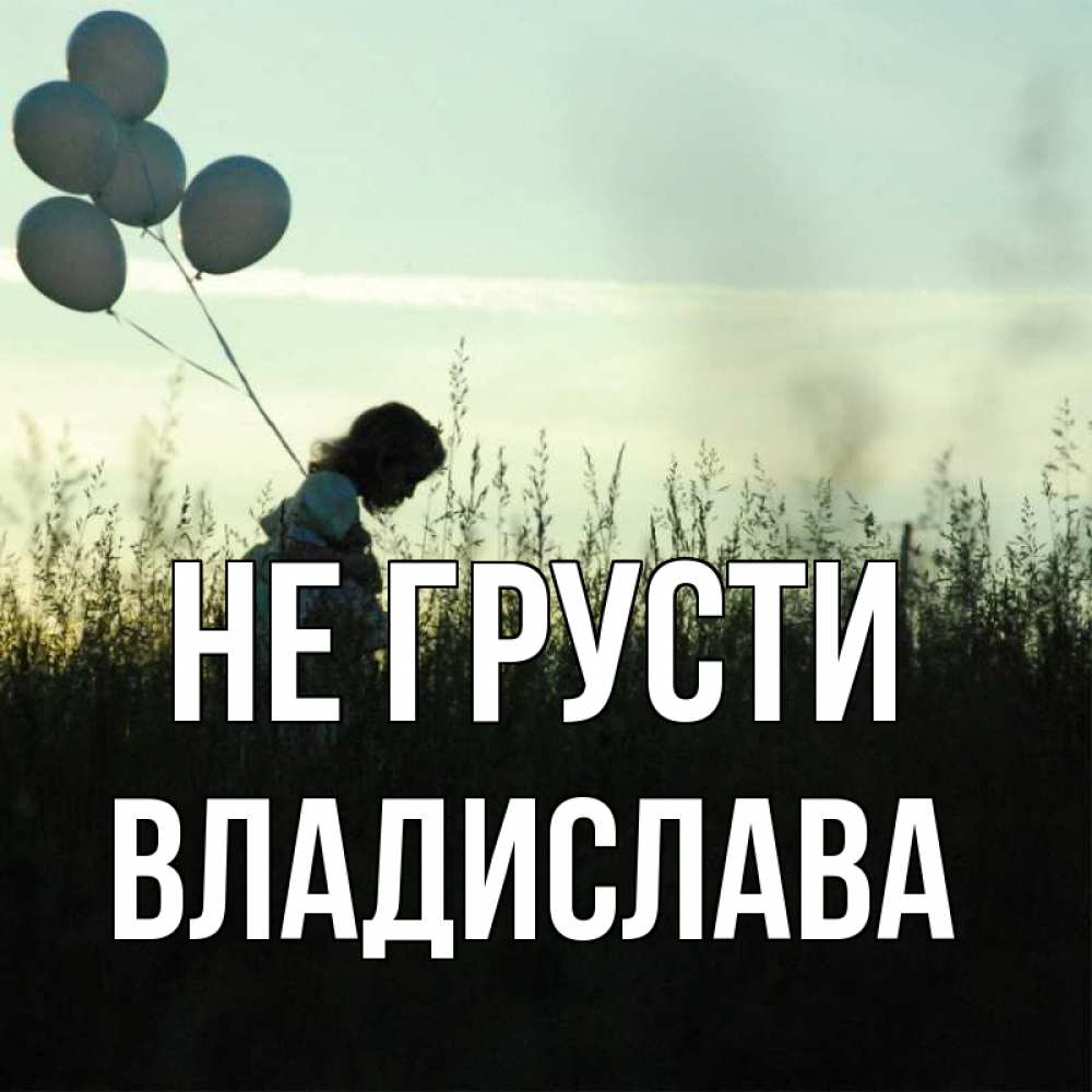 Открытка на каждый день с именем, Владислава Не грусти ребенок Прикольная открытка с пожеланием онлайн скачать бесплатно 