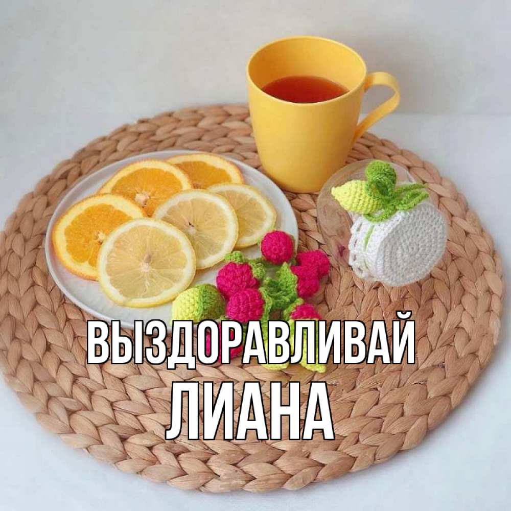 Открытка на каждый день с именем, Лиана Выздоравливай вязаные штучки Прикольная открытка с пожеланием онлайн скачать бесплатно 