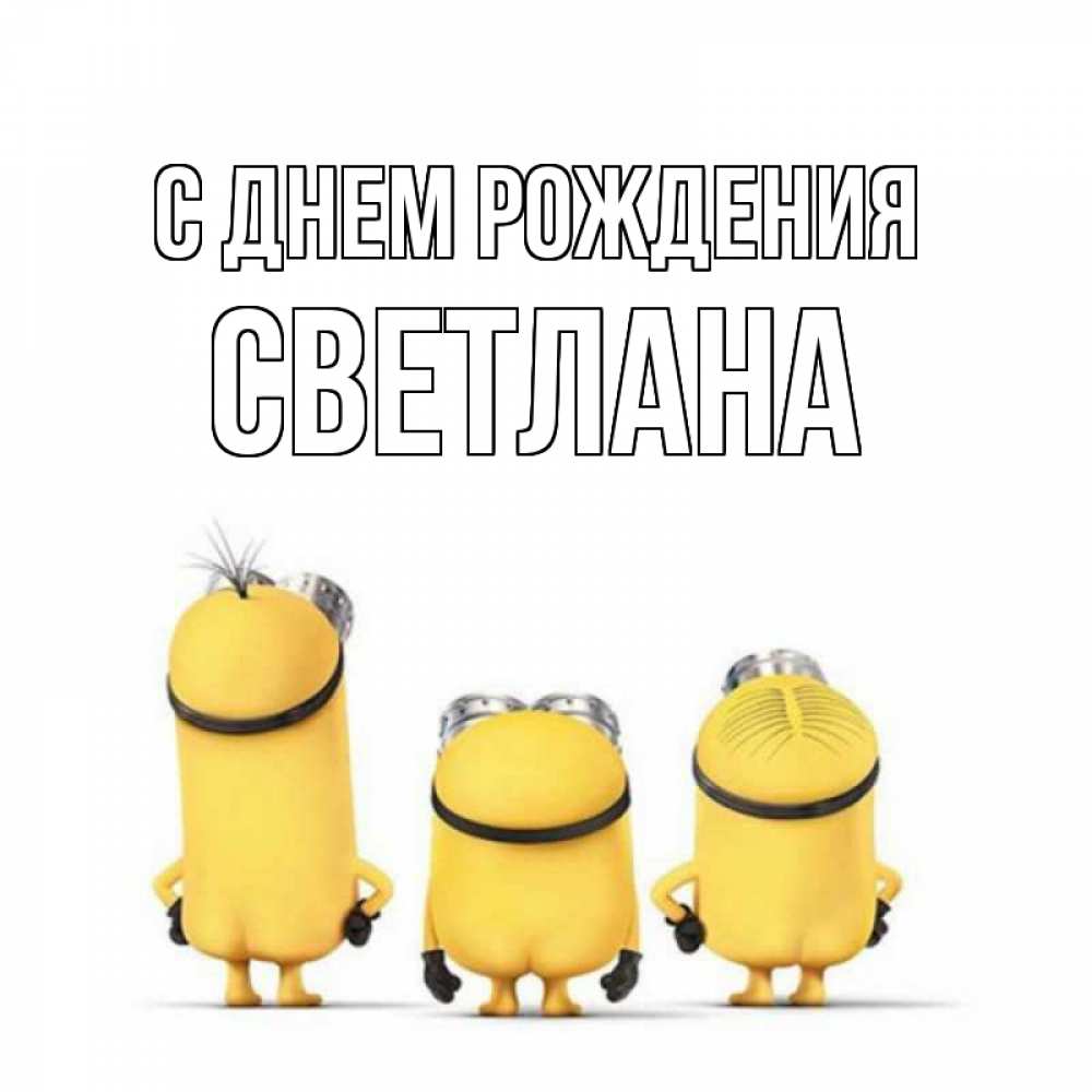 Открытка на каждый день с именем, Светлана С днем рождения миньоны Прикольная открытка с пожеланием онлайн скачать бесплатно 