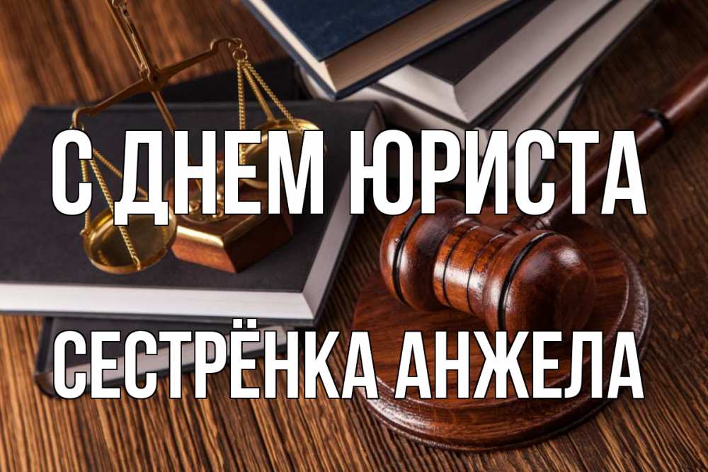 Открытка на каждый день с именем, Сестрёнка-Анжела С днем юриста с днем юриста Прикольная открытка с пожеланием онлайн скачать бесплатно 