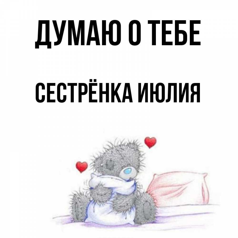 Открытка на каждый день с именем, Сестрёнка-Июлия Думаю о тебе мишка на кровати Прикольная открытка с пожеланием онлайн скачать бесплатно 