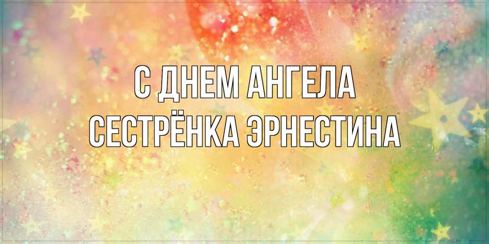 Открытка на каждый день с именем, Сестрёнка-Эрнестина С днем ангела оранжево зеленая тема Прикольная открытка с пожеланием онлайн скачать бесплатно 