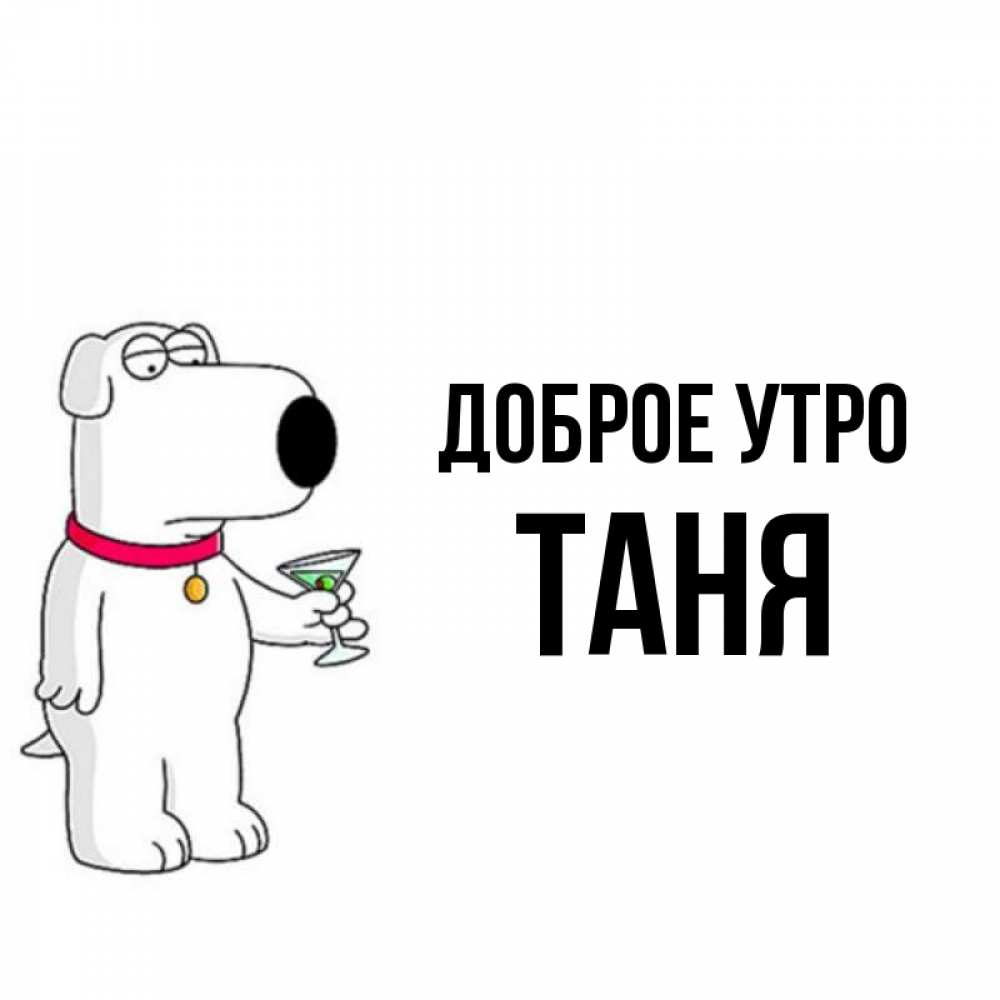 Открытка на каждый день с именем, Таня Доброе утро герои мультфильмов белый пес Прикольная открытка с пожеланием онлайн скачать бесплатно 