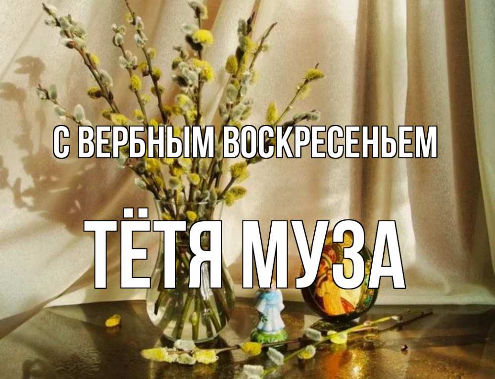 Открытка на каждый день с именем, Тётя-Муза С вербным воскресеньем верба 1 Прикольная открытка с пожеланием онлайн скачать бесплатно 