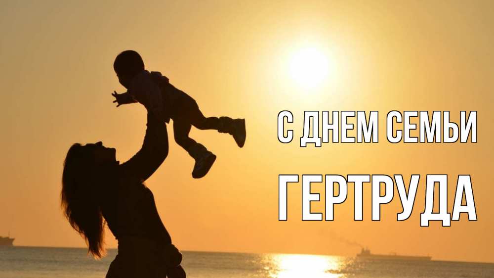 Открытка на каждый день с именем, Гертруда С днем семьи с днем семьи Прикольная открытка с пожеланием онлайн скачать бесплатно 