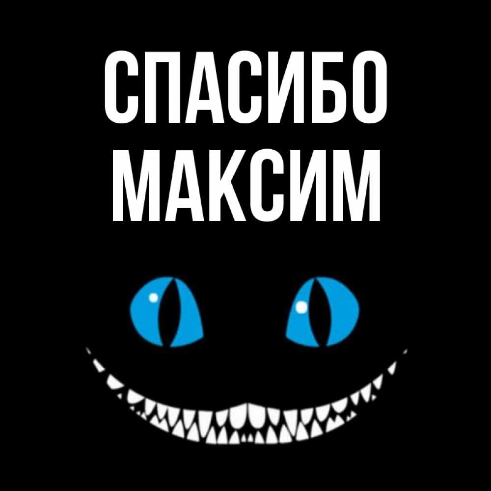 Открытка на каждый день с именем, Максим Спасибо благодарю от чеширика Прикольная открытка с пожеланием онлайн скачать бесплатно 