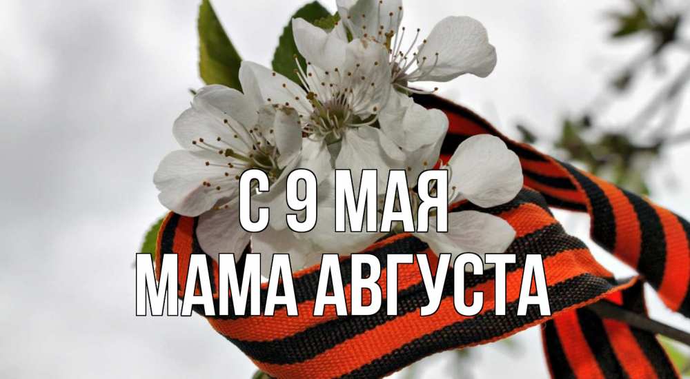 Открытка на каждый день с именем, Мама-Августа С 9 мая 9 мая Прикольная открытка с пожеланием онлайн скачать бесплатно 