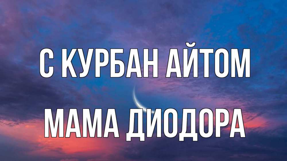 Открытка на каждый день с именем, Мама-Диодора С курбан айтом месяц 1 Прикольная открытка с пожеланием онлайн скачать бесплатно 