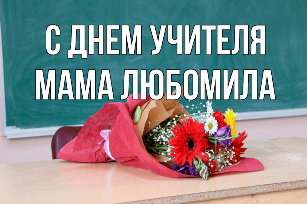 Открытка на каждый день с именем, Мама-Любомила С днем учителя школа с днем учителя Прикольная открытка с пожеланием онлайн скачать бесплатно 