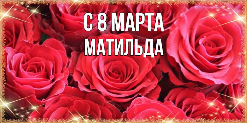 Открытка на каждый день с именем, Матильда С 8 МАРТА открытки на 8 марта 2019 года Прикольная открытка с пожеланием онлайн скачать бесплатно 