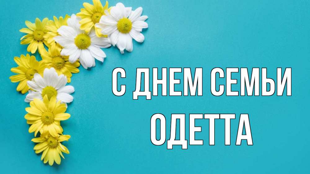 Открытка на каждый день с именем, Одетта С днем семьи с днем семьи Прикольная открытка с пожеланием онлайн скачать бесплатно 