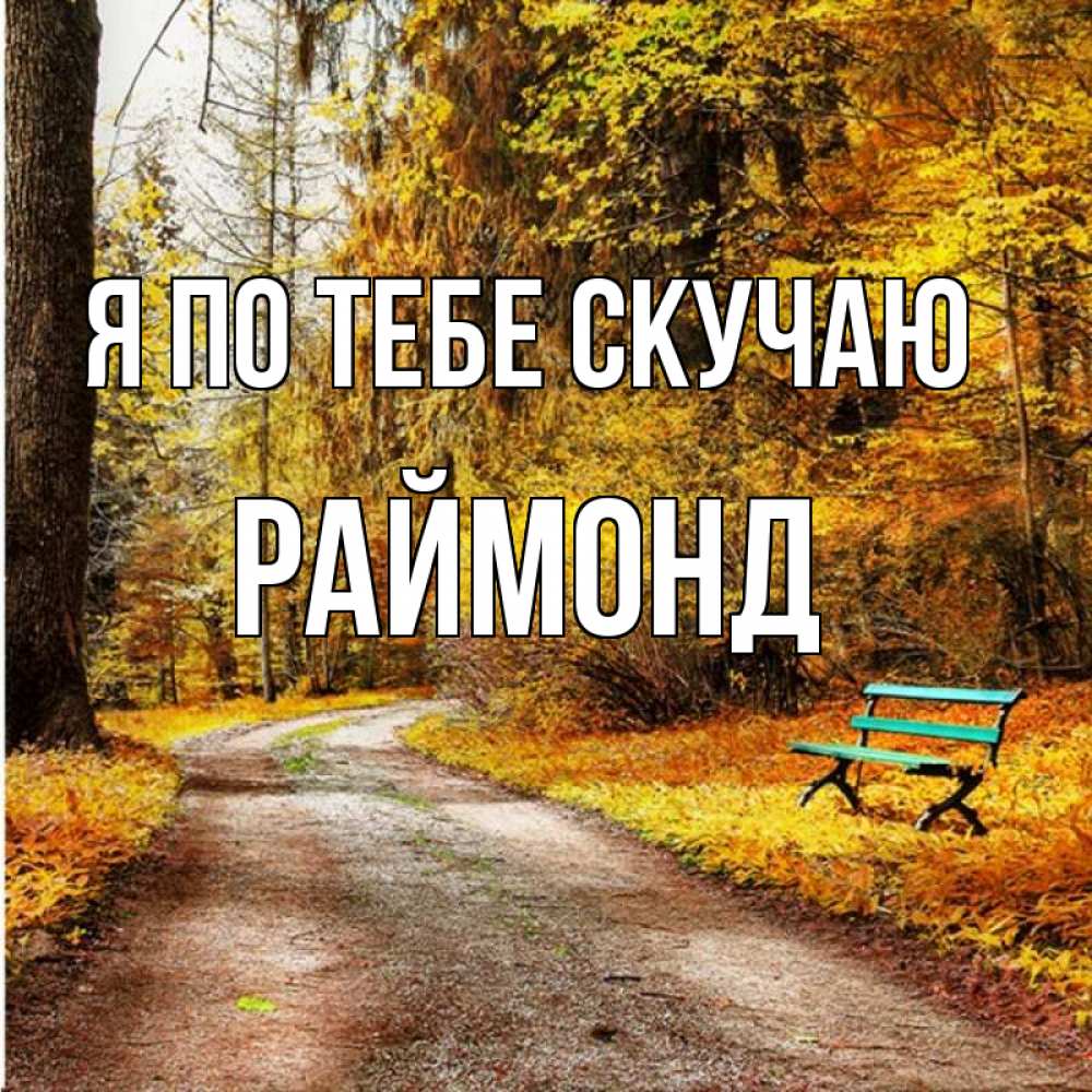 Открытка на каждый день с именем, Раймонд Я по тебе скучаю зеленая лавочка и осенний лес Прикольная открытка с пожеланием онлайн скачать бесплатно 