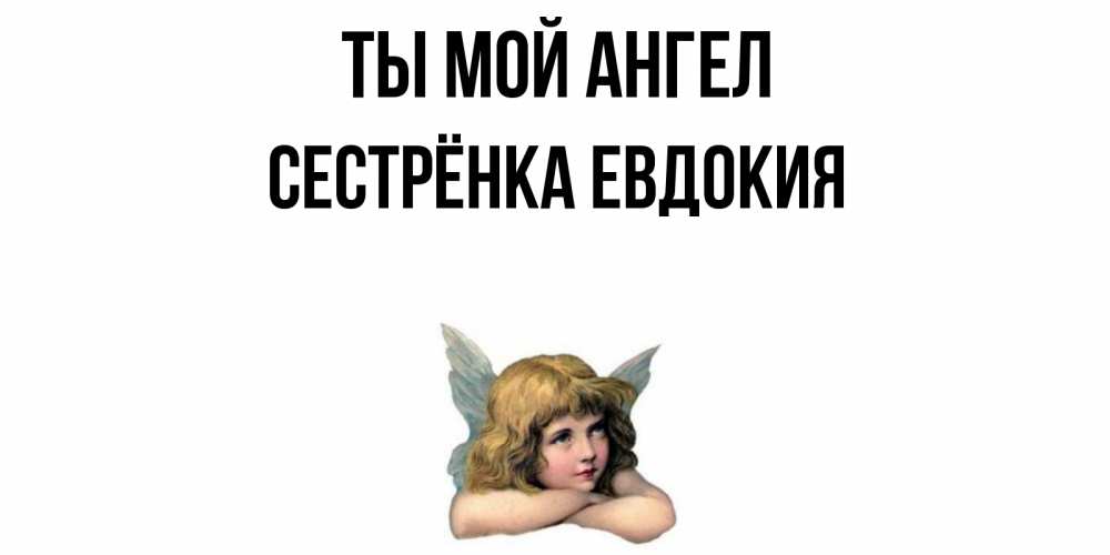 Открытка на каждый день с именем, Сестрёнка-Евдокия Ты мой ангел ангел Прикольная открытка с пожеланием онлайн скачать бесплатно 