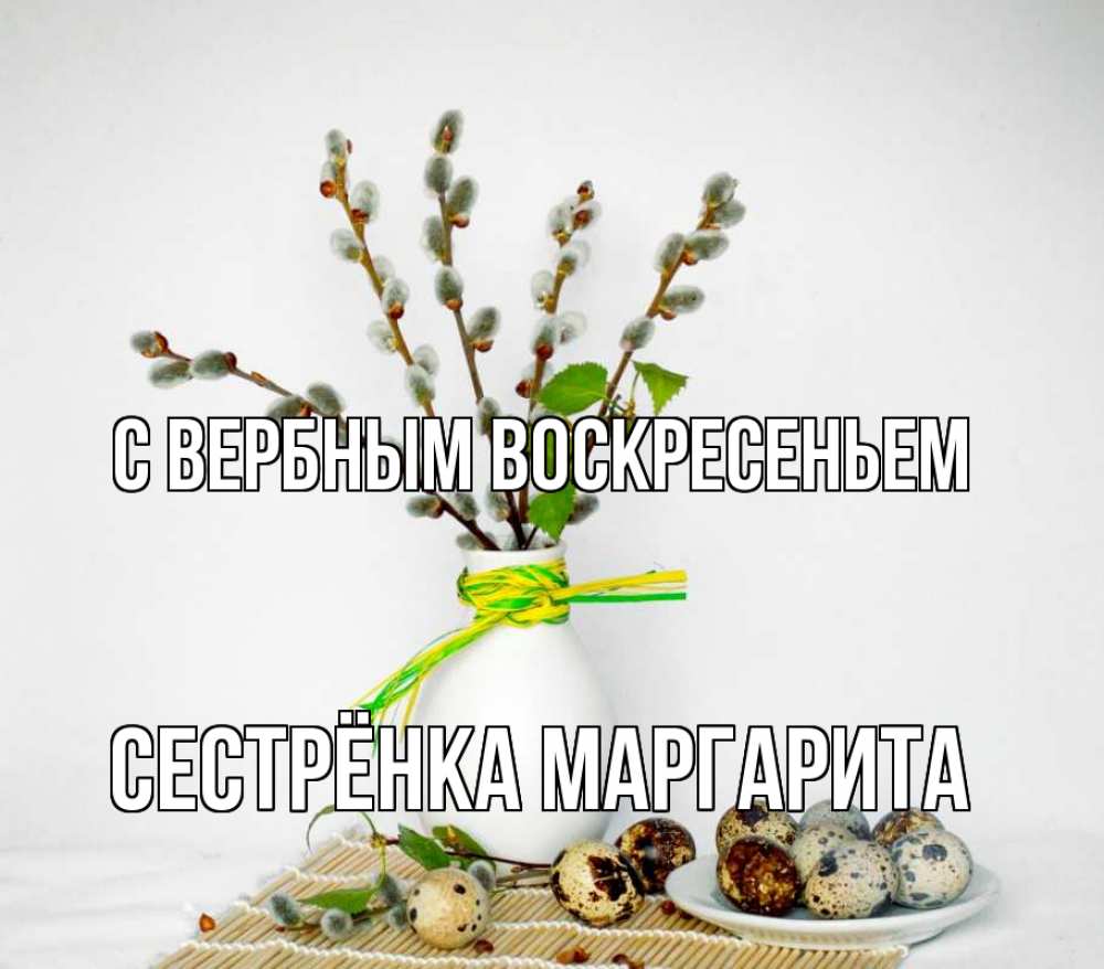 Открытка на каждый день с именем, Сестрёнка-Маргарита С вербным воскресеньем верба Прикольная открытка с пожеланием онлайн скачать бесплатно 