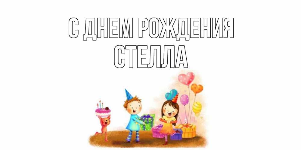 Открытка на каждый день с именем, Стелла С днем рождения дети, подарки Прикольная открытка с пожеланием онлайн скачать бесплатно 