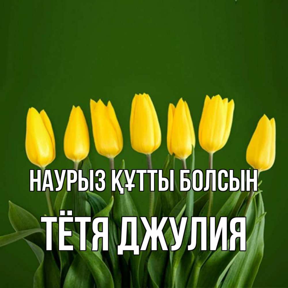 Открытка на каждый день с именем, Тётя-Джулия Наурыз құтты болсын желтого цвета 3 Прикольная открытка с пожеланием онлайн скачать бесплатно 