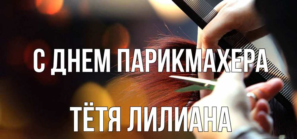 Открытка на каждый день с именем, Тётя-Лилиана С днем парикмахера с днем парикмахера расческа Прикольная открытка с пожеланием онлайн скачать бесплатно 